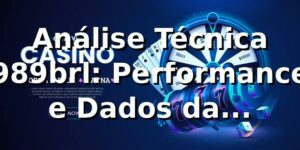 Análise Técnica 989brl: Performance e Dados da Plataforma 📊
